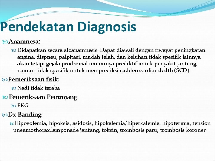 Pendekatan Diagnosis Anamnesa: Didapatkan secara aloanamnesis. Dapat diawali dengan riwayat peningkatan angina, dispneu, palpitasi,