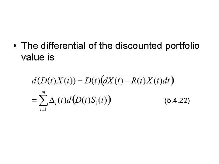 • The differential of the discounted portfolio value is (5. 4. 22) • The differential of the discounted portfolio value is (5. 4. 22)
