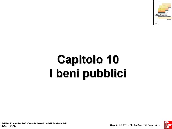 Capitolo 10 I beni pubblici Politica Economica 2/ed – Introduzione ai modelli fondamentali Roberto