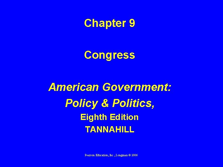 Chapter 9 Congress American Government: Policy & Politics, Eighth Edition TANNAHILL Pearson Education, Inc.