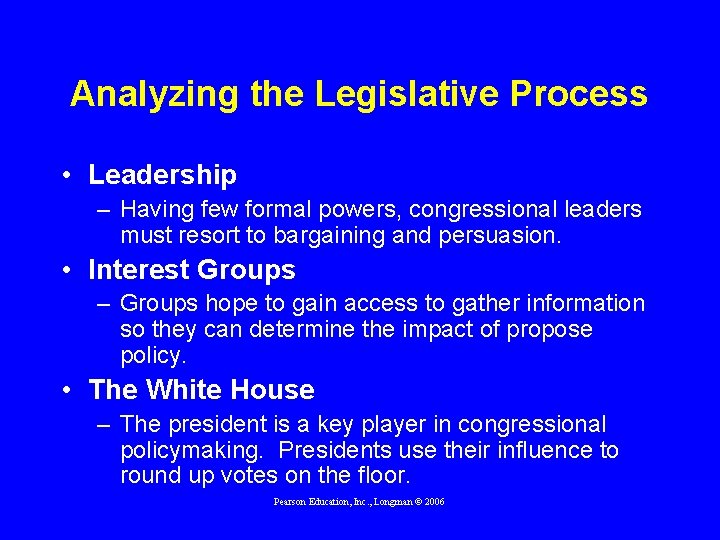 Analyzing the Legislative Process • Leadership – Having few formal powers, congressional leaders must