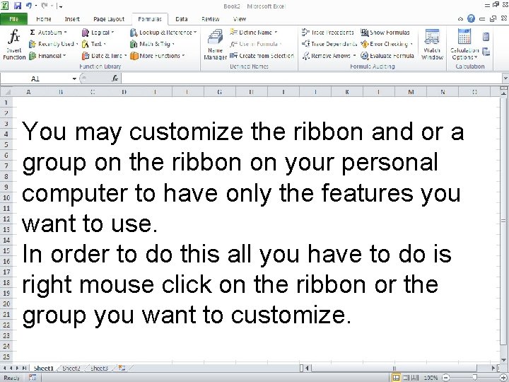 You may customize the ribbon and or a group on the ribbon on your You may customize the ribbon and or a group on the ribbon on your
