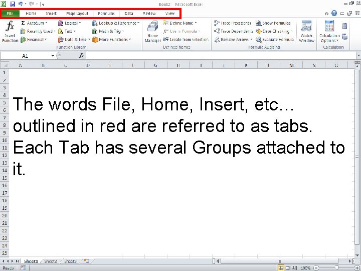 The words File, Home, Insert, etc… outlined in red are referred to as tabs. The words File, Home, Insert, etc… outlined in red are referred to as tabs.