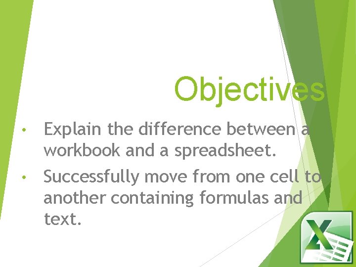 Objectives Explain the difference between a workbook and a spreadsheet. • Successfully move from Objectives Explain the difference between a workbook and a spreadsheet. • Successfully move from