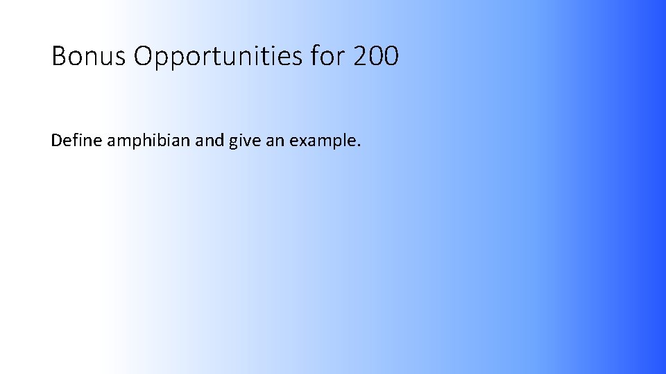 Bonus Opportunities for 200 Define amphibian and give an example. 