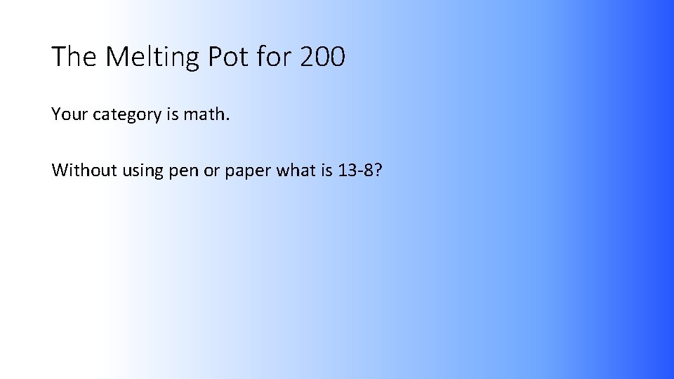 The Melting Pot for 200 Your category is math. Without using pen or paper