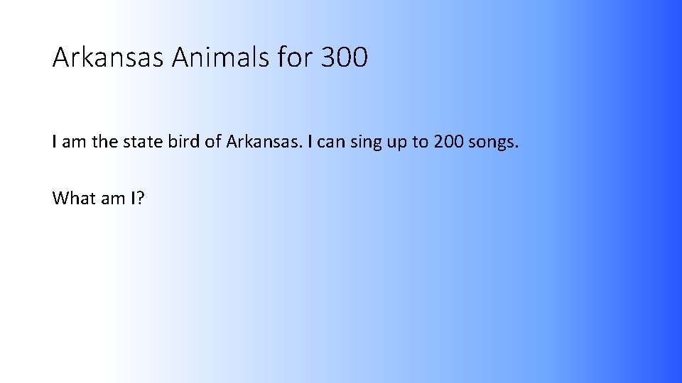 Arkansas Animals for 300 I am the state bird of Arkansas. I can sing