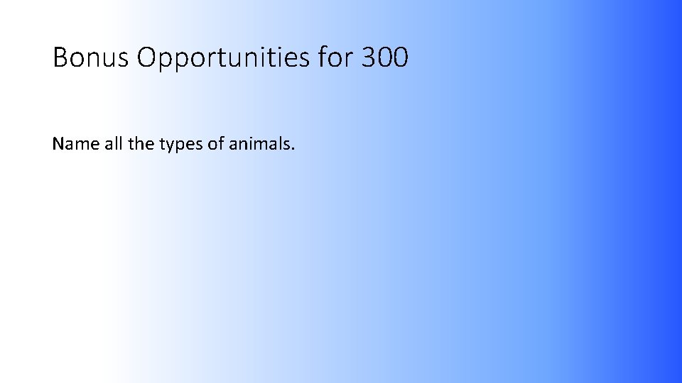 Bonus Opportunities for 300 Name all the types of animals. 