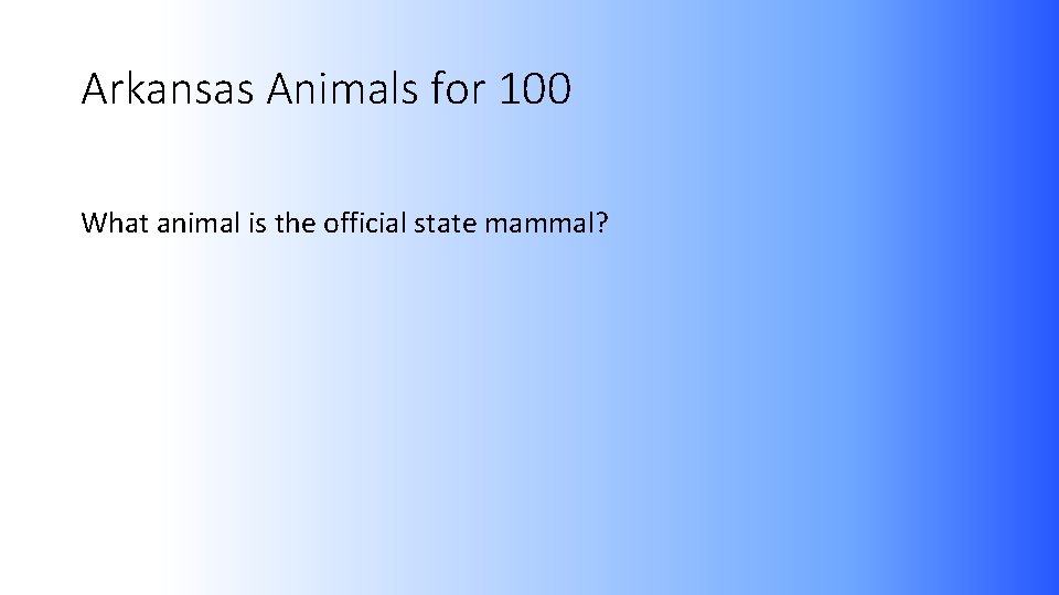 Arkansas Animals for 100 What animal is the official state mammal? 