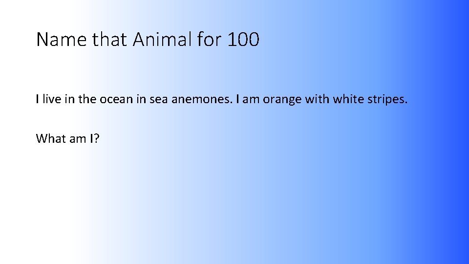 Name that Animal for 100 I live in the ocean in sea anemones. I