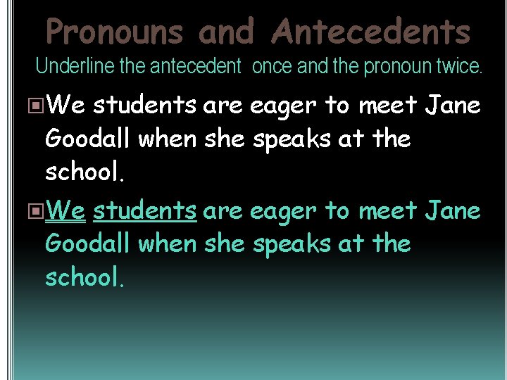 Pronouns and Antecedents Underline the antecedent once and the pronoun twice. We students are