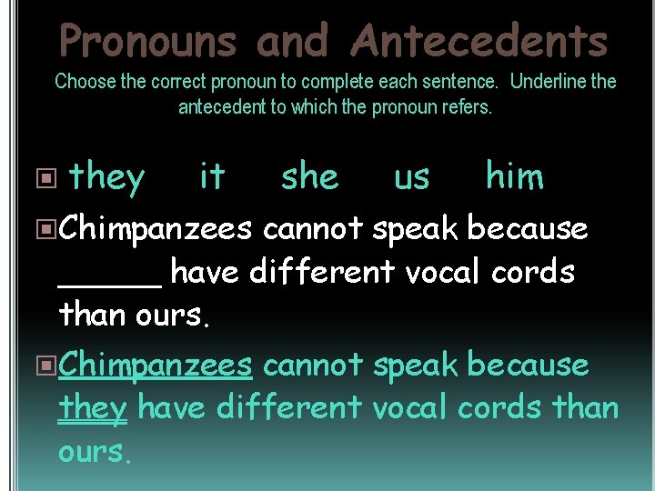 Pronouns and Antecedents Choose the correct pronoun to complete each sentence. Underline the antecedent