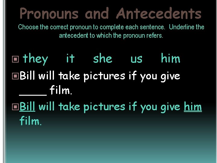 Pronouns and Antecedents Choose the correct pronoun to complete each sentence. Underline the antecedent