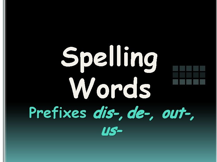 Spelling Words Prefixes dis-, de-, out-, us- 