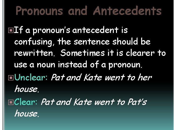 Pronouns and Antecedents If a pronoun’s antecedent is confusing, the sentence should be rewritten.