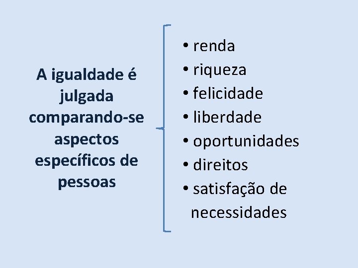 A igualdade é julgada comparando-se aspectos específicos de pessoas • renda • riqueza •