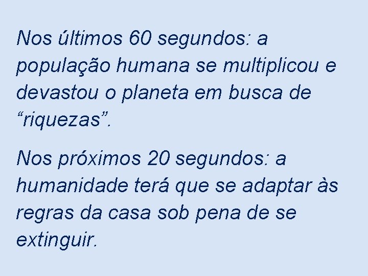 Nos últimos 60 segundos: a população humana se multiplicou e devastou o planeta em