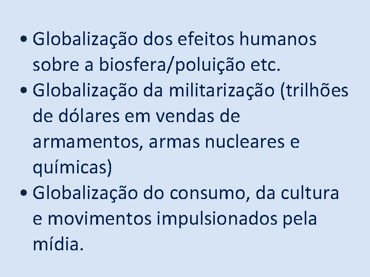  • Globalização dos efeitos humanos sobre a biosfera/poluição etc. • Globalização da militarização