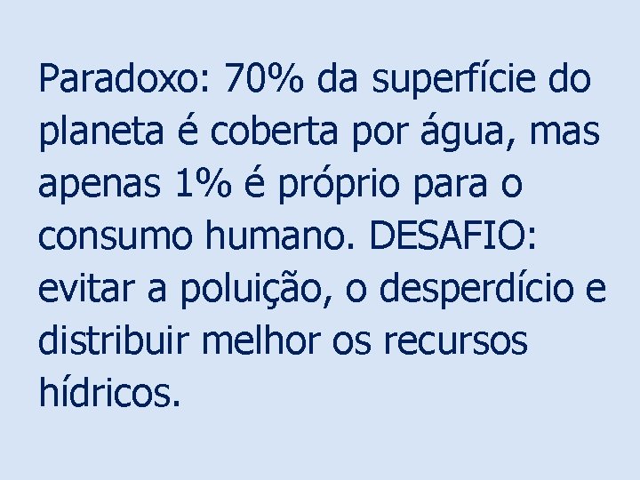 Paradoxo: 70% da superfície do planeta é coberta por água, mas apenas 1% é