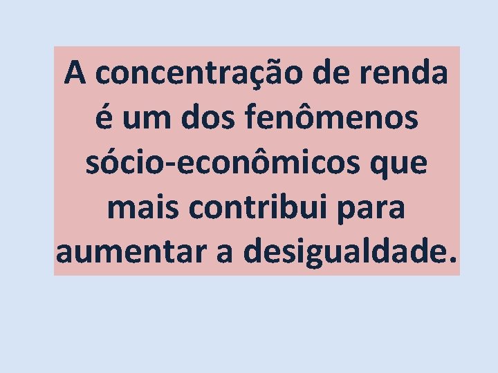 A concentração de renda é um dos fenômenos sócio-econômicos que mais contribui para aumentar