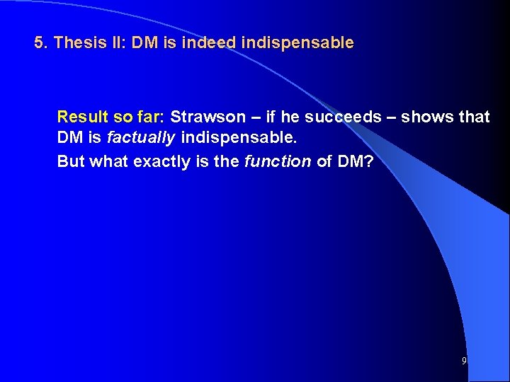 5. Thesis II: DM is indeed indispensable Result so far: Strawson – if he