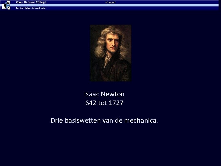 Kracht Isaac Newton 642 tot 1727 Drie basiswetten van de mechanica. 
