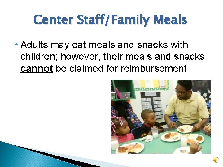 Center Staff/Family Meals Adults may eat meals and snacks with children; however, their meals