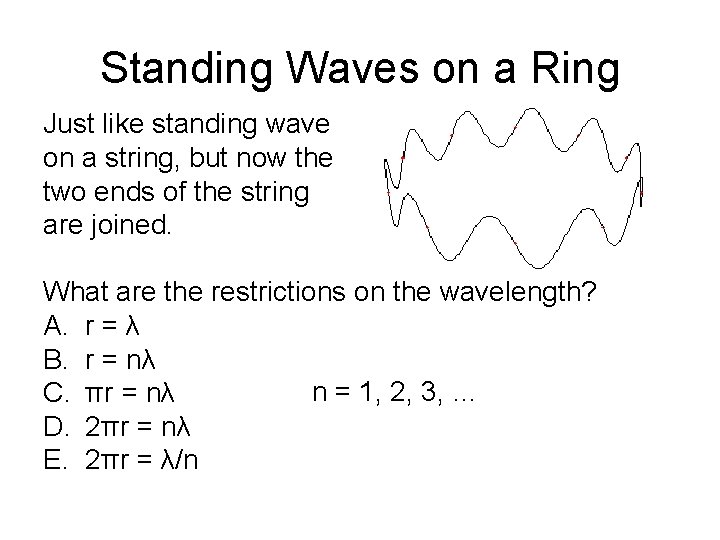 Standing Waves on a Ring Just like standing wave on a string, but now Standing Waves on a Ring Just like standing wave on a string, but now