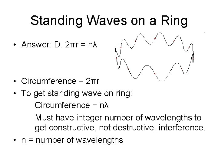 Standing Waves on a Ring • Answer: D. 2πr = nλ • Circumference = Standing Waves on a Ring • Answer: D. 2πr = nλ • Circumference =
