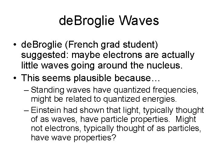 de. Broglie Waves • de. Broglie (French grad student) suggested: maybe electrons are actually de. Broglie Waves • de. Broglie (French grad student) suggested: maybe electrons are actually