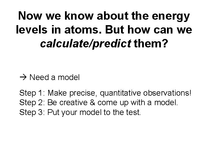 Now we know about the energy levels in atoms. But how can we calculate/predict Now we know about the energy levels in atoms. But how can we calculate/predict