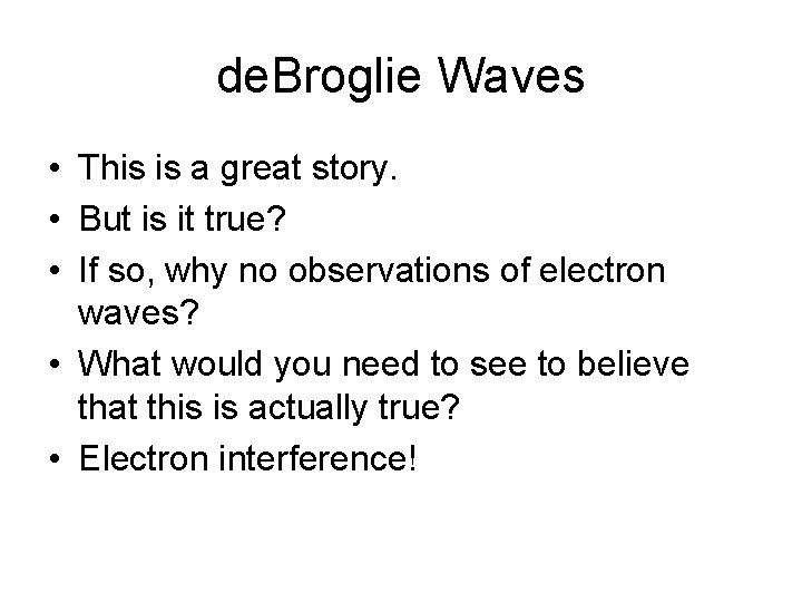de. Broglie Waves • This is a great story. • But is it true? de. Broglie Waves • This is a great story. • But is it true?