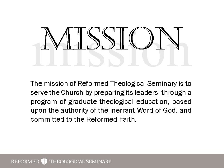 mission The mission of Reformed Theological Seminary is to serve the Church by preparing