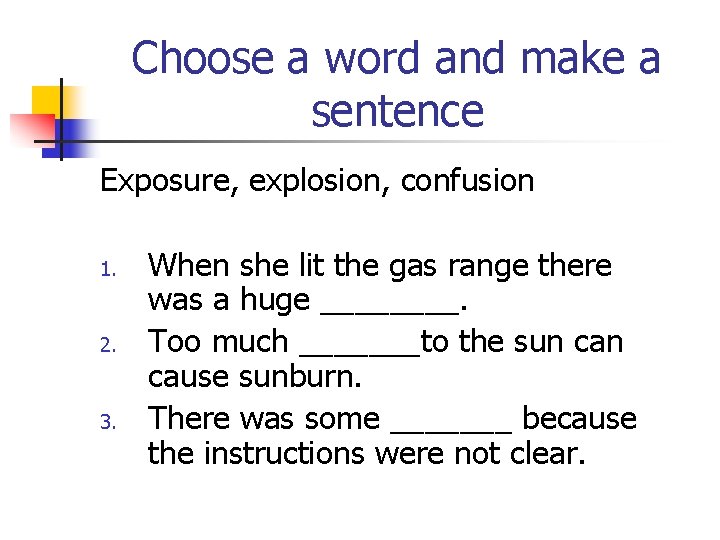 Choose a word and make a sentence Exposure, explosion, confusion 1. 2. 3. When