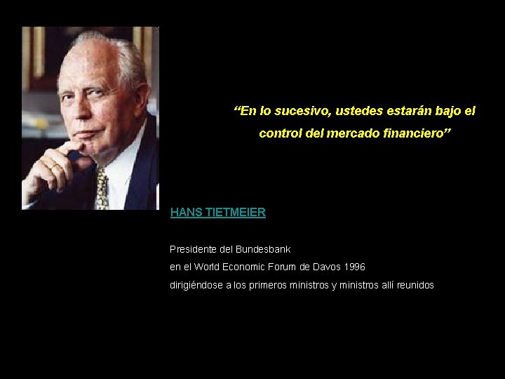 “En lo sucesivo, ustedes estarán bajo el control del mercado financiero” HANS TIETMEIER Presidente “En lo sucesivo, ustedes estarán bajo el control del mercado financiero” HANS TIETMEIER Presidente