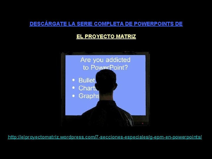 DESCÁRGATE LA SERIE COMPLETA DE POWERPOINTS DE EL PROYECTO MATRIZ http: //elproyectomatriz. wordpress. com/7 DESCÁRGATE LA SERIE COMPLETA DE POWERPOINTS DE EL PROYECTO MATRIZ http: //elproyectomatriz. wordpress. com/7