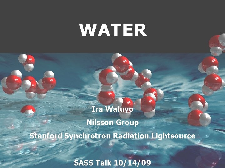 WATER Ira Waluyo Nilsson Group Stanford Synchrotron Radiation Lightsource SASS Talk 10/14/09 