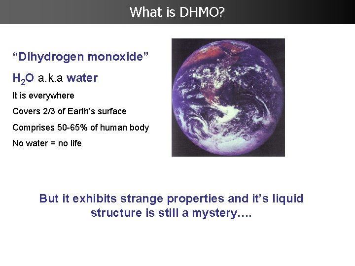What is DHMO? “Dihydrogen monoxide” H 2 O a. k. a water It is