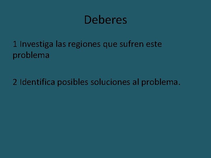 Deberes 1 Investiga las regiones que sufren este problema 2 Identifica posibles soluciones al