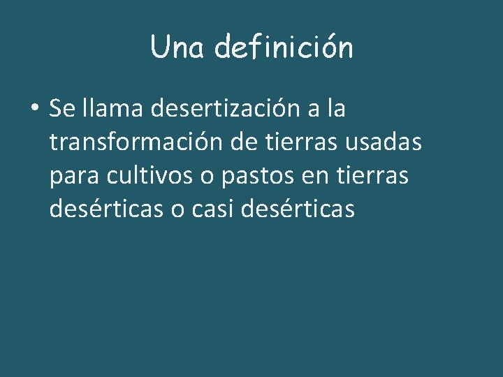 Una definición • Se llama desertización a la transformación de tierras usadas para cultivos