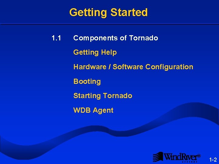 Getting Started 1. 1 Components of Tornado Getting Help Hardware / Software Configuration Booting