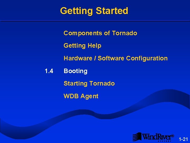 Getting Started Components of Tornado Getting Help Hardware / Software Configuration 1. 4 Booting