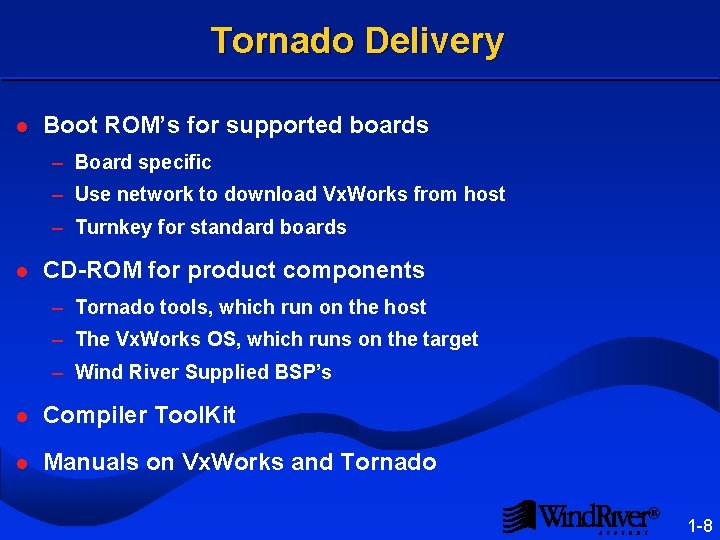 Tornado Delivery l Boot ROM’s for supported boards – Board specific – Use network