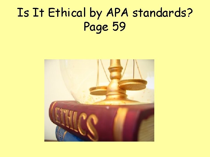 Is It Ethical by APA standards? Page 59 