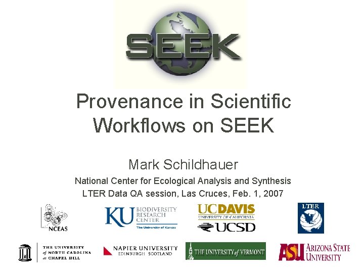 Provenance in Scientific Workflows on SEEK Mark Schildhauer National Center for Ecological Analysis and