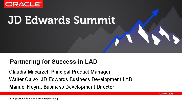 Partnering for Success in LAD Claudia Mucarzel, Principal Product Manager Walter Calvo, JD Edwards Partnering for Success in LAD Claudia Mucarzel, Principal Product Manager Walter Calvo, JD Edwards