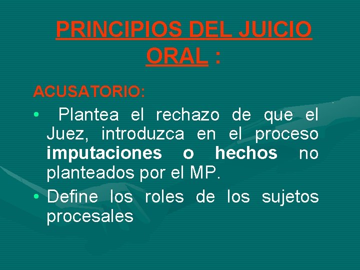 PRINCIPIOS DEL JUICIO ORAL : ACUSATORIO: • Plantea el rechazo de que el Juez,