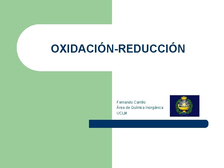 OXIDACIÓN-REDUCCIÓN Fernando Carrillo Área de Química Inorgánica UCLM 