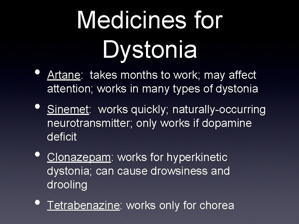  • • Medicines for Dystonia Artane: takes months to work; may affect attention;