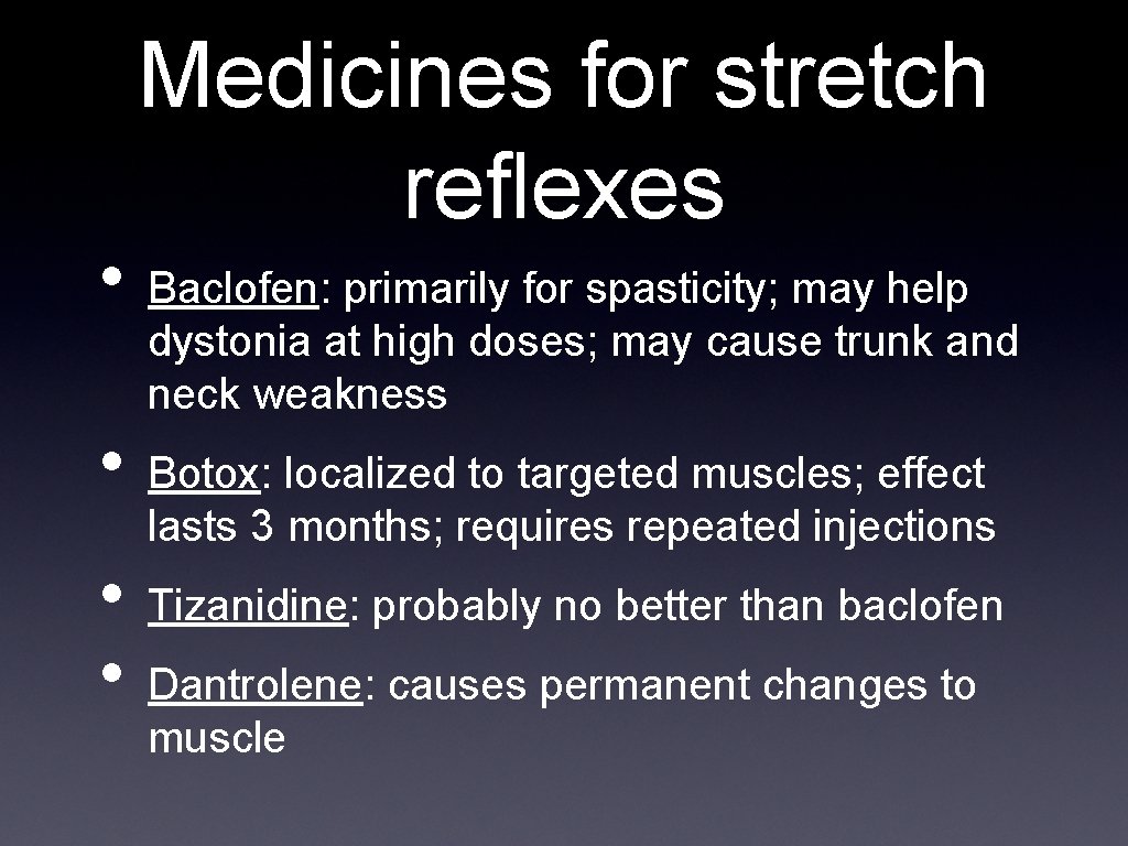  • • Medicines for stretch reflexes Baclofen: primarily for spasticity; may help dystonia